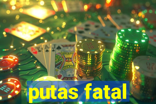 putas fatal